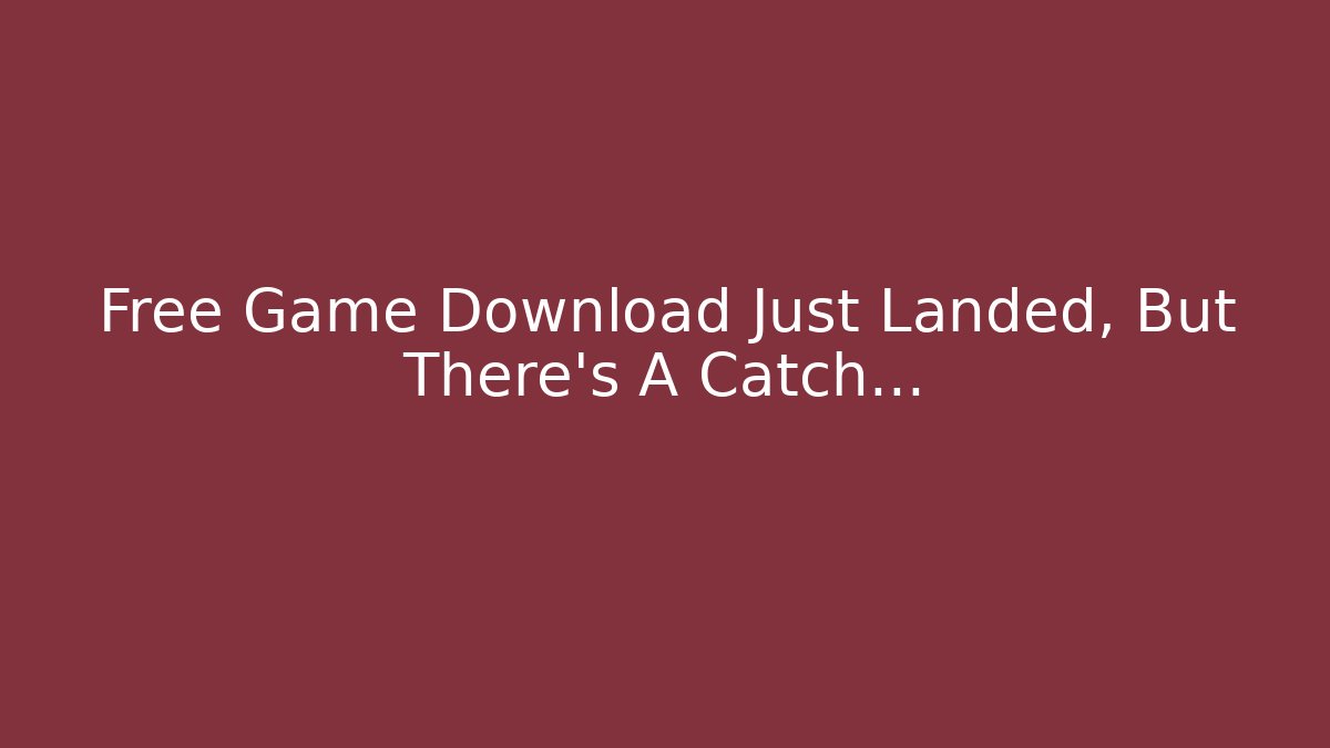 Free Game Download Just Landed, But There's A Catch...