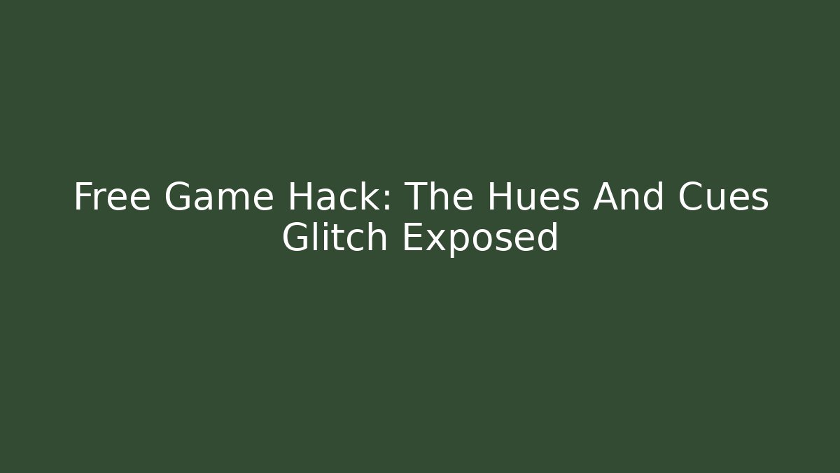 Free Game Hack: The Hues And Cues Glitch Exposed