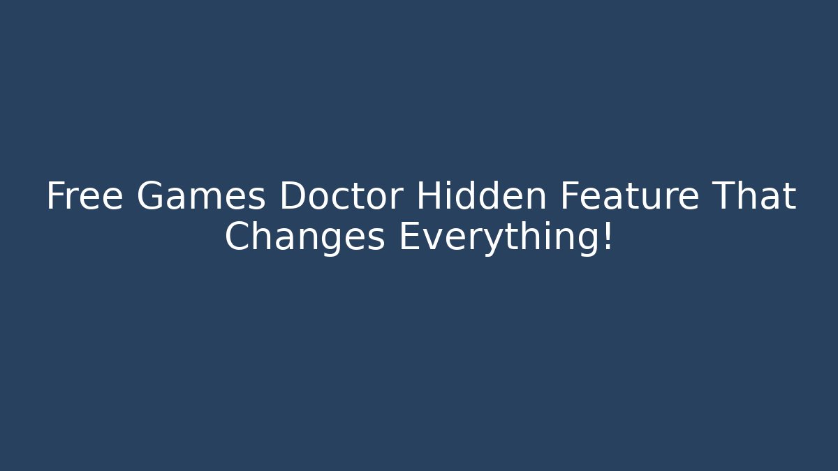 Free Games Doctor Hidden Feature That Changes Everything!