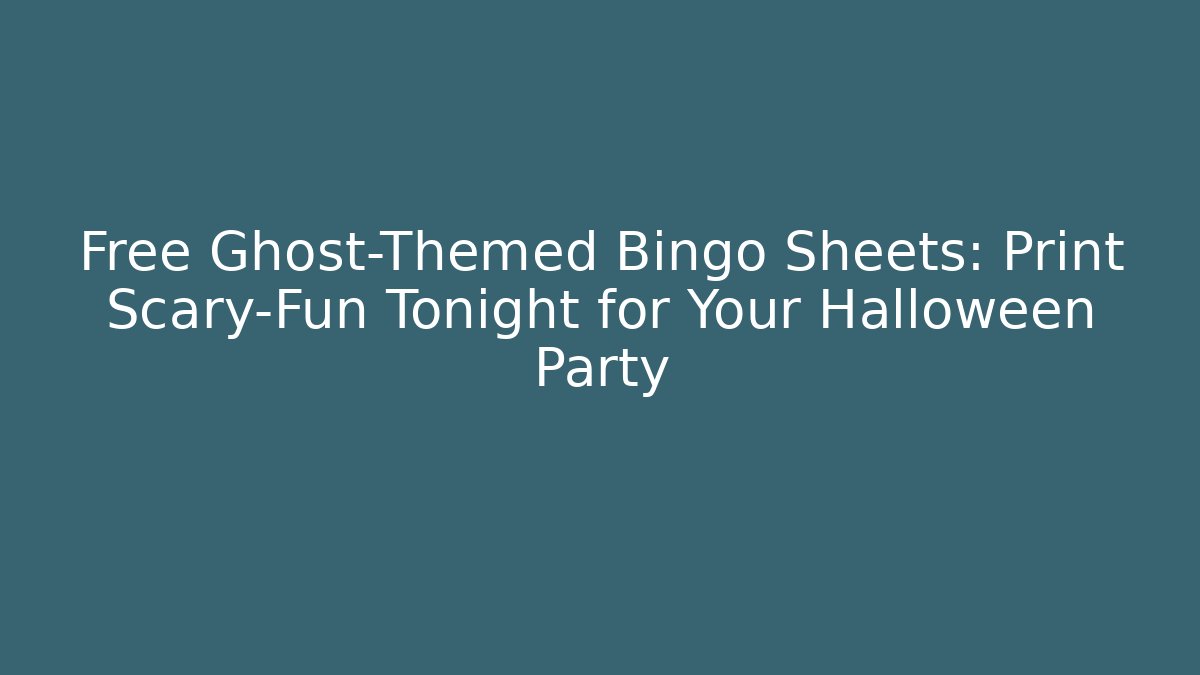 Free Ghost-Themed Bingo Sheets: Print Scary-Fun Tonight for Your Halloween Party