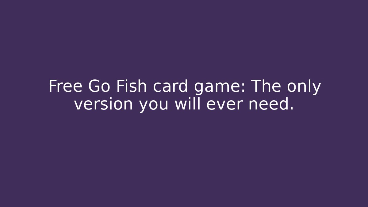 Free Go Fish card game: The only version you will ever need.