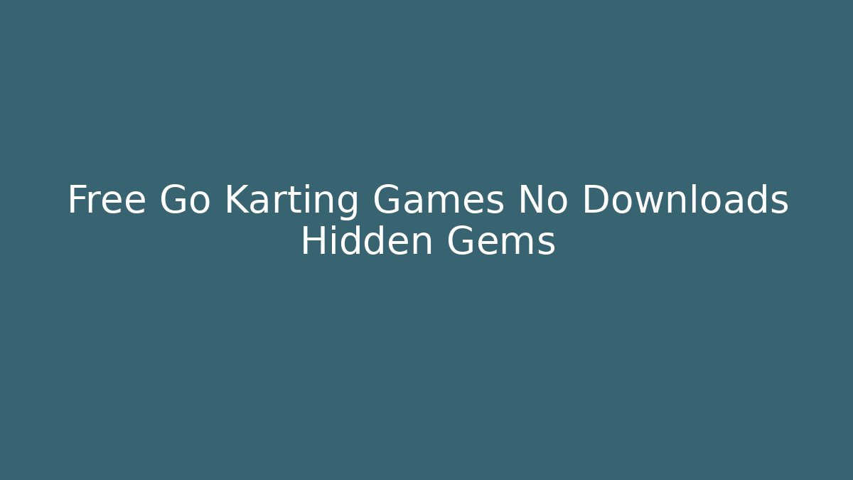 Free Go Karting Games No Downloads Hidden Gems