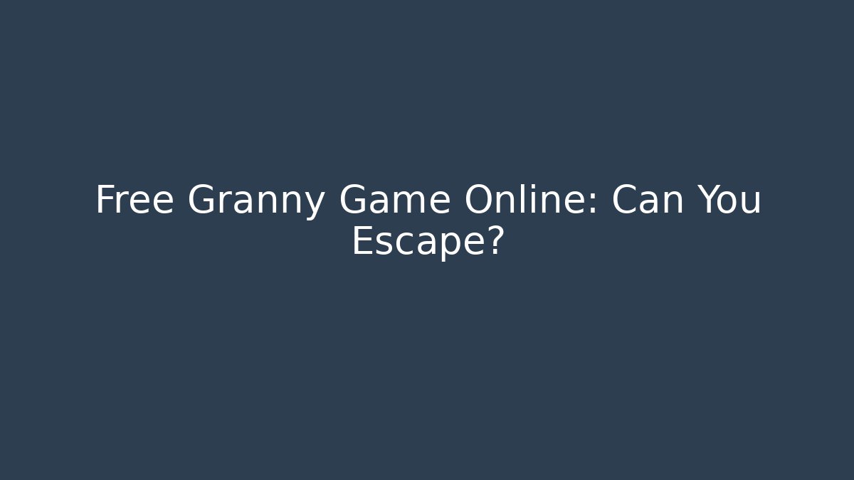 Free Granny Game Online: Can You Escape?