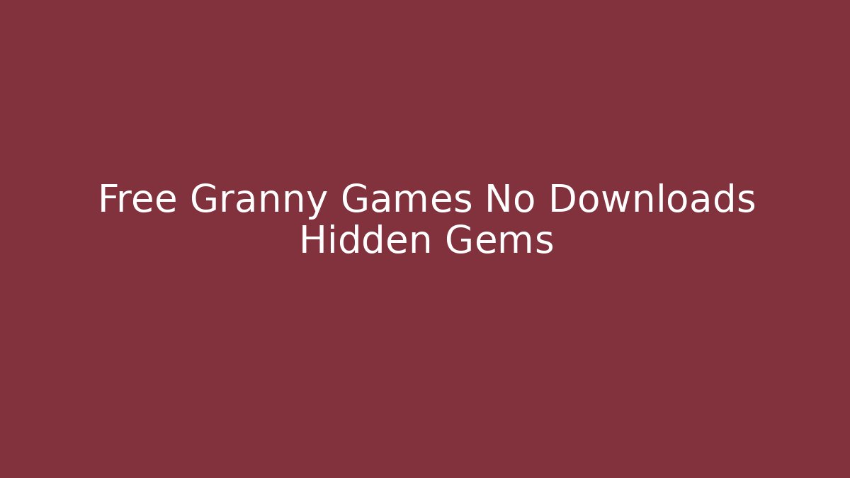 Free Granny Games No Downloads Hidden Gems