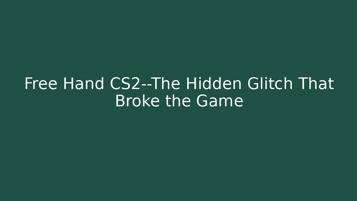 Free Hand CS2—The Hidden Glitch That Broke the Game