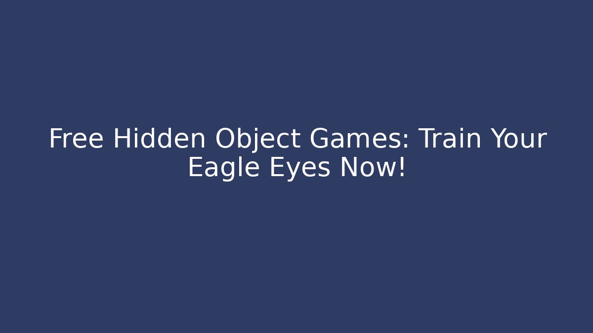 Free Hidden Object Games: Train Your Eagle Eyes Now!