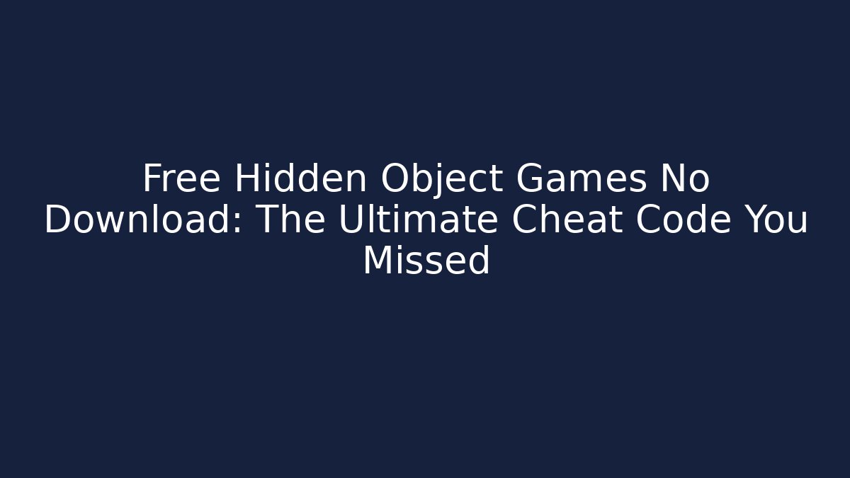 Free Hidden Object Games No Download: The Ultimate Cheat Code You Missed
