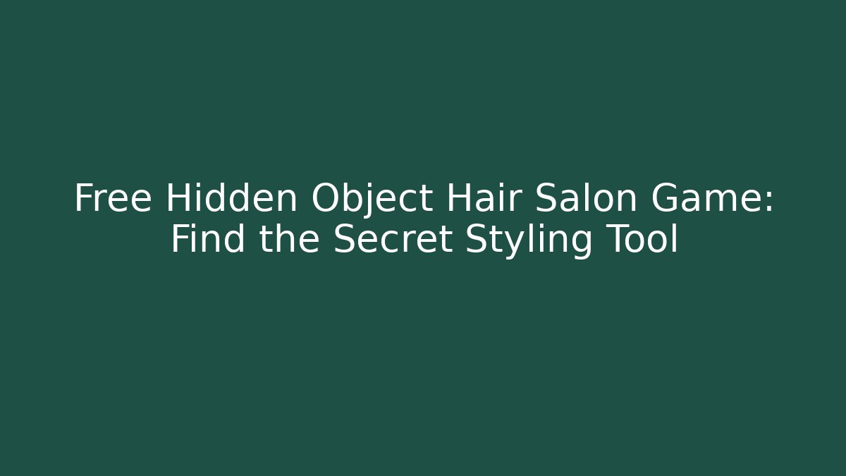 Free Hidden Object Hair Salon Game: Find the Secret Styling Tool