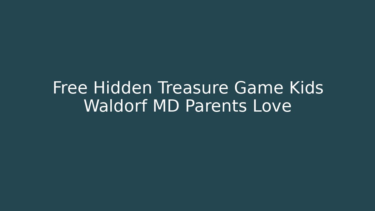 Free Hidden Treasure Game Kids Waldorf MD Parents Love