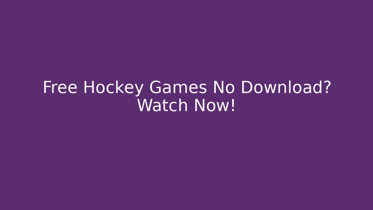 Free Hockey Games No Download? Watch Now!