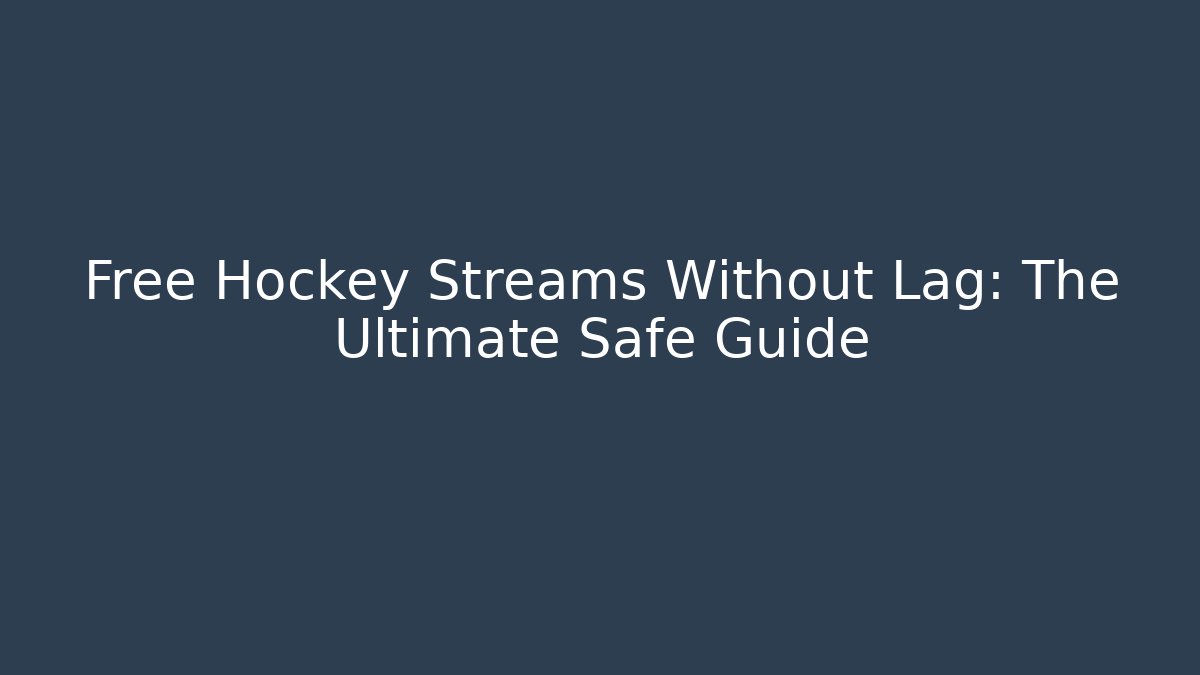 Free Hockey Streams Without Lag: The Ultimate Safe Guide