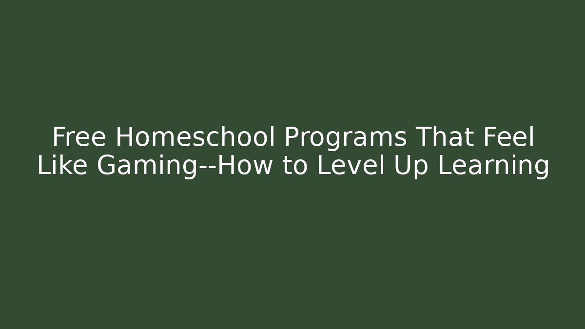 Free Homeschool Programs That Feel Like Gaming—How to Level Up Learning
