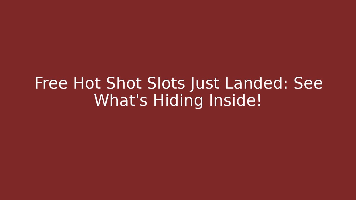 Free Hot Shot Slots Just Landed: See What’s Hiding Inside!