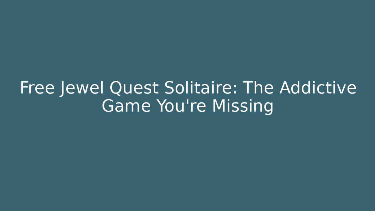 Free Jewel Quest Solitaire: The Addictive Game You're Missing