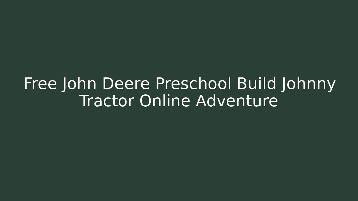 Free John Deere Preschool Build Johnny Tractor Online Adventure