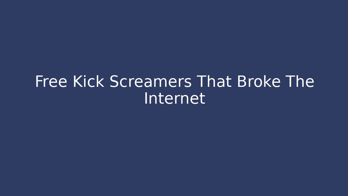 Free Kick Screamers That Broke The Internet