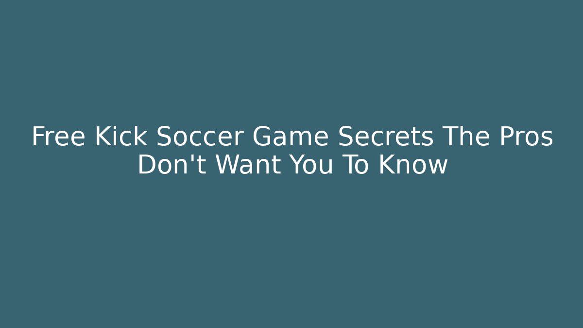 Free Kick Soccer Game Secrets The Pros Don't Want You To Know