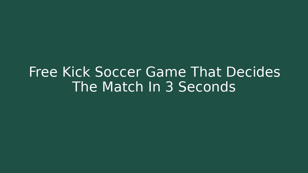 Free Kick Soccer Game That Decides The Match In 3 Seconds