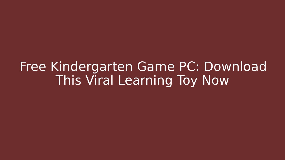 Free Kindergarten Game PC: Download This Viral Learning Toy Now