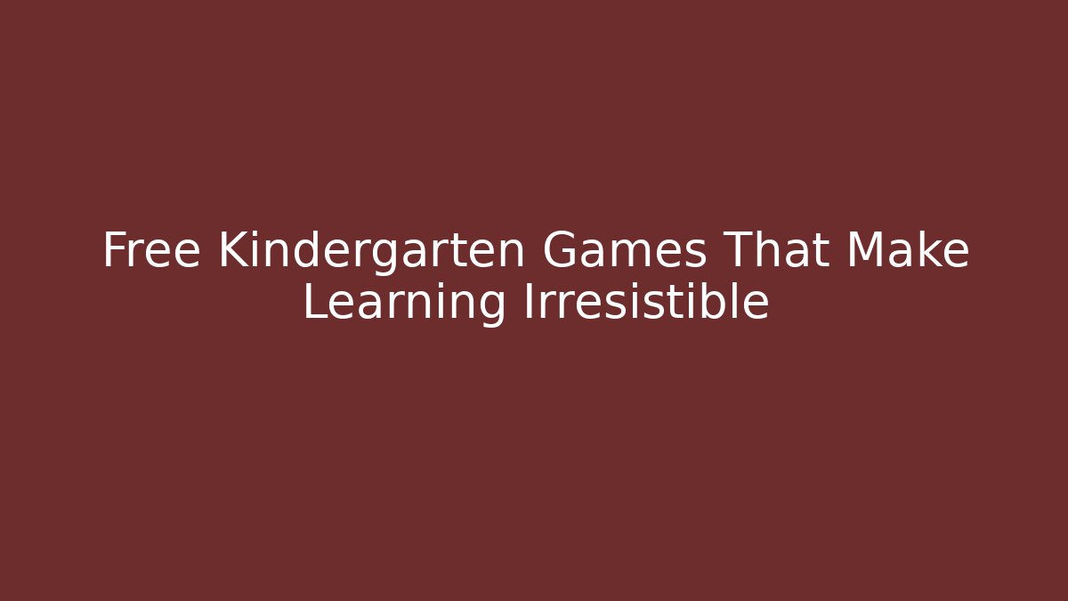 Free Kindergarten Games That Make Learning Irresistible
