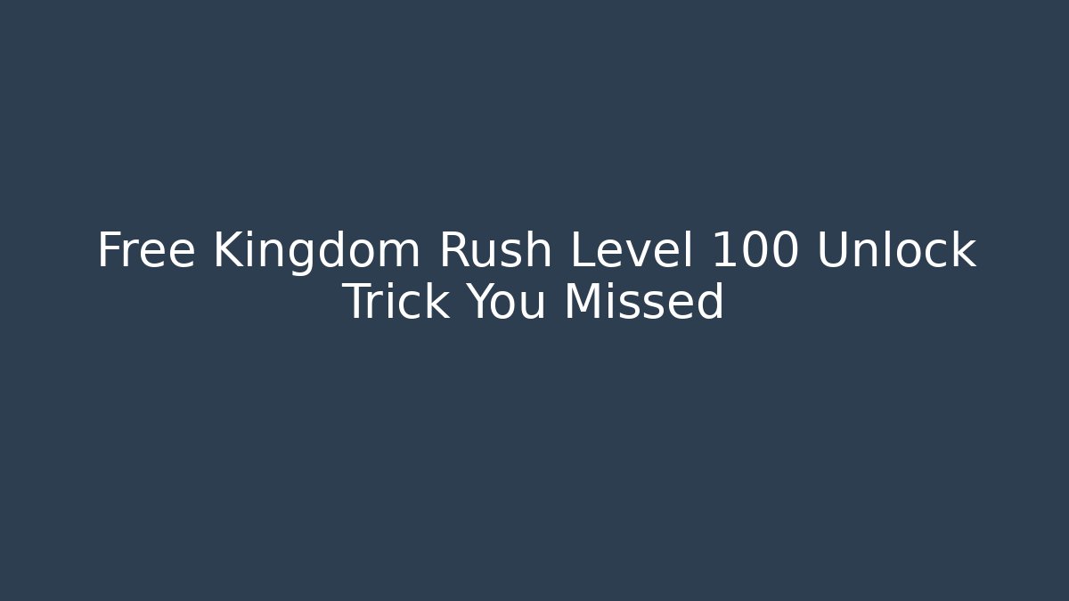 Free Kingdom Rush Level 100 Unlock Trick You Missed