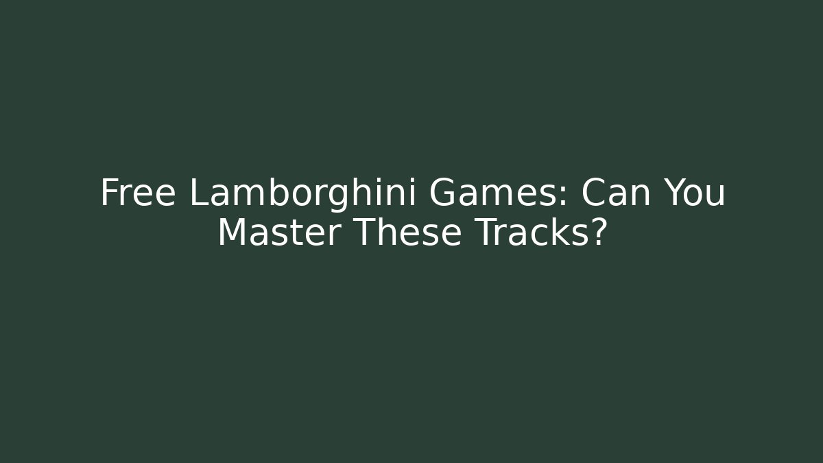 Free Lamborghini Games: Can You Master These Tracks?