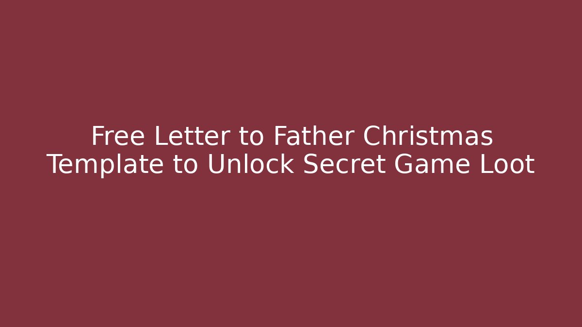 Free Letter to Father Christmas Template to Unlock Secret Game Loot