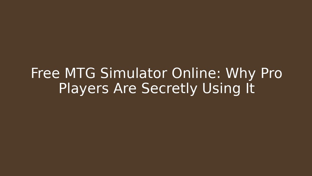 Free MTG Simulator Online: Why Pro Players Are Secretly Using It