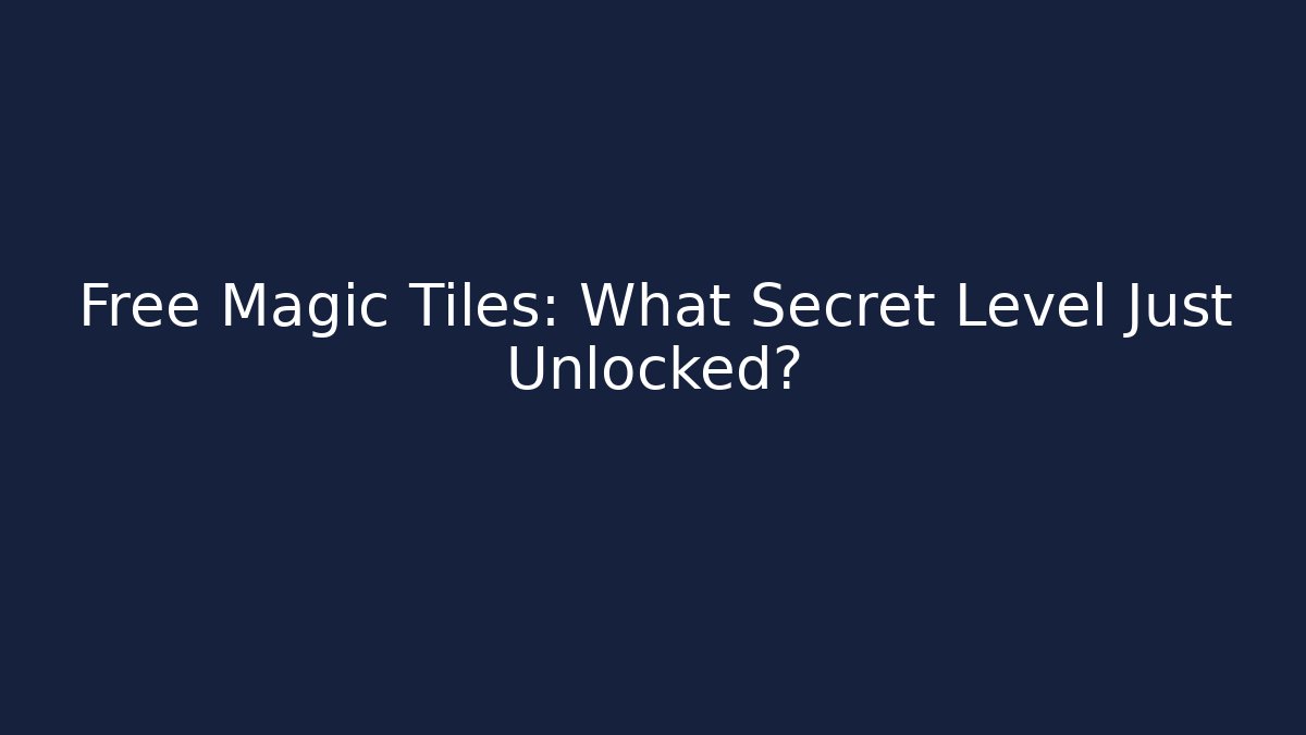 Free Magic Tiles: What Secret Level Just Unlocked?