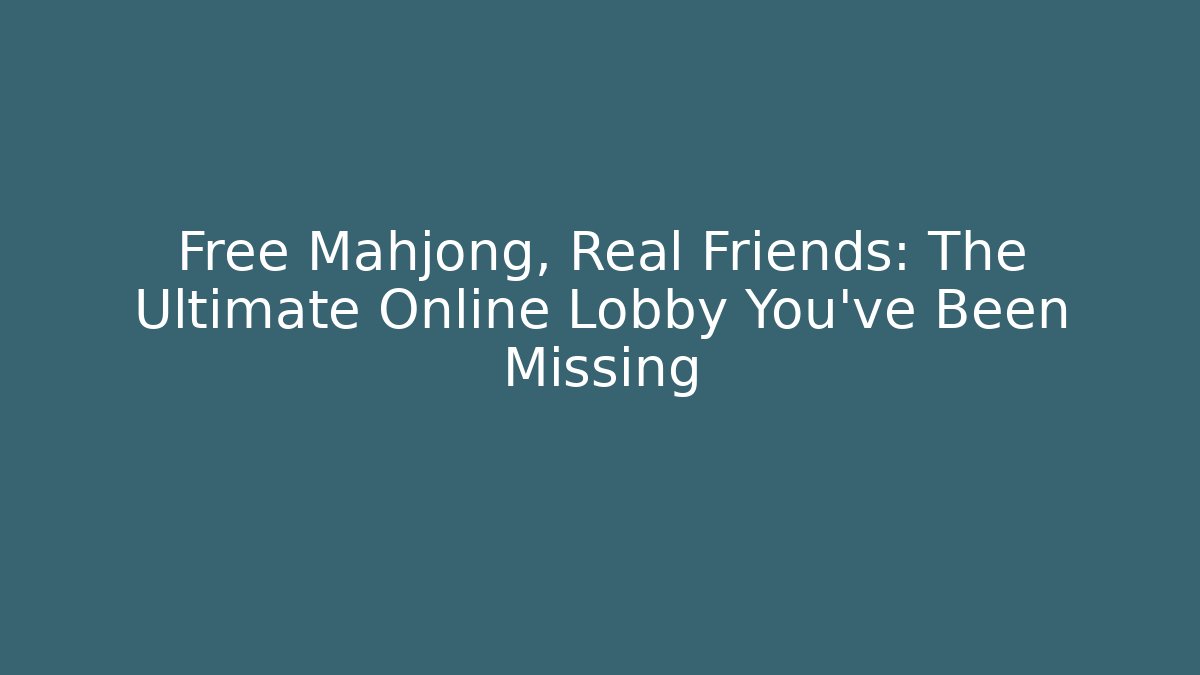Free Mahjong, Real Friends: The Ultimate Online Lobby You've Been Missing