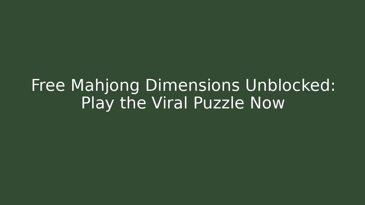 Free Mahjong Dimensions Unblocked: Play the Viral Puzzle Now