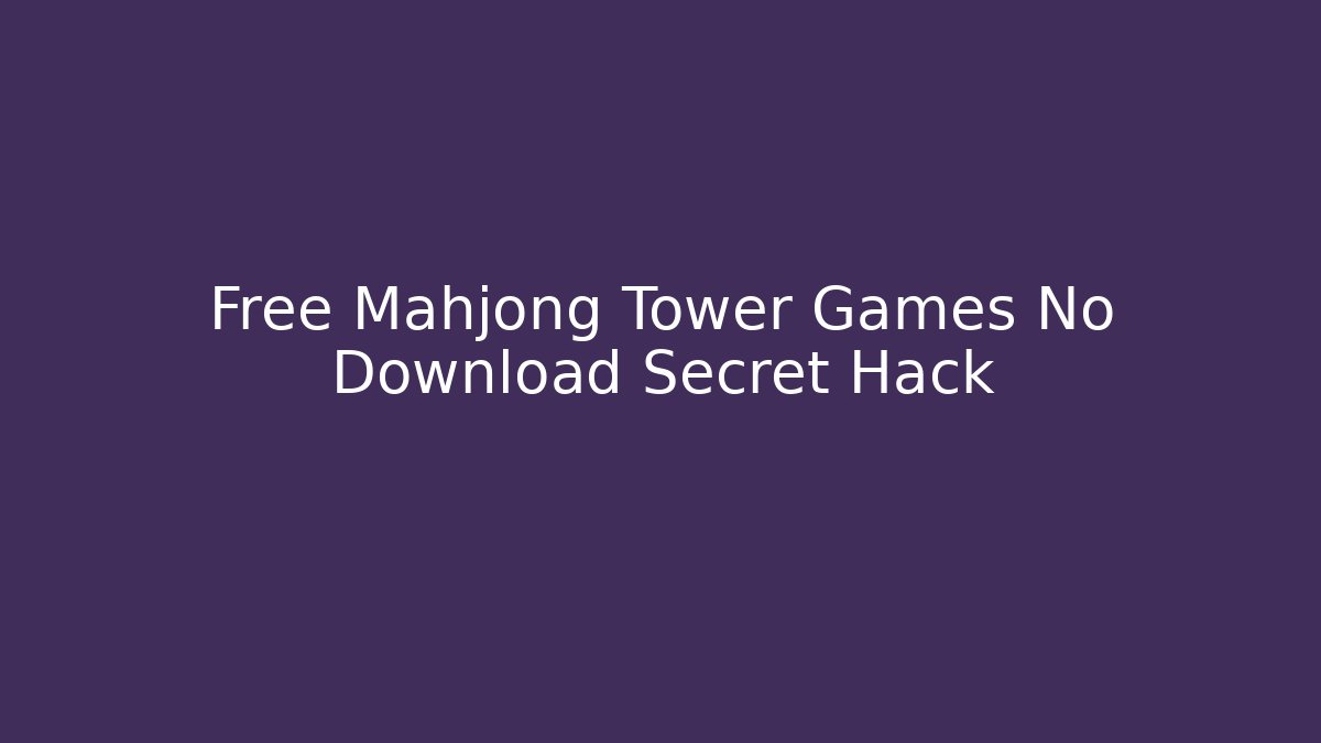 Free Mahjong Tower Games No Download Secret Hack - Critter Realm