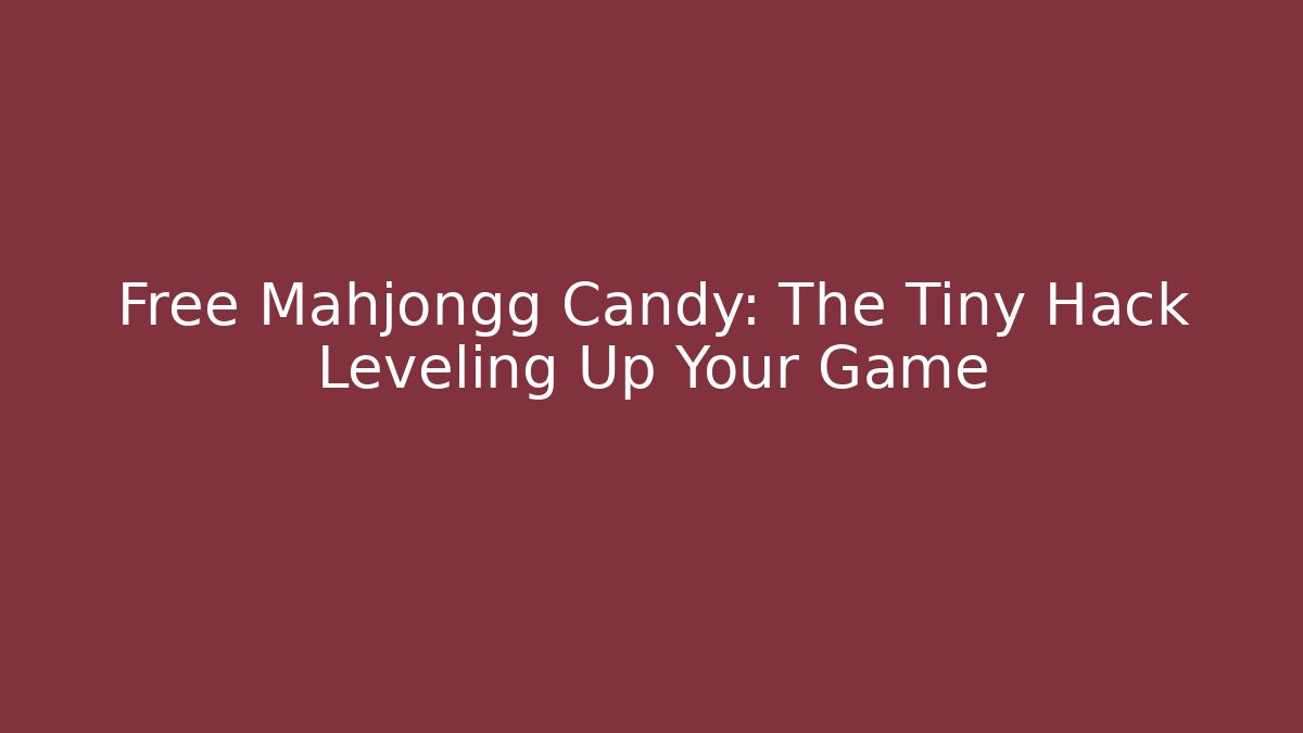 Free Mahjongg Candy: The Tiny Hack Leveling Up Your Game