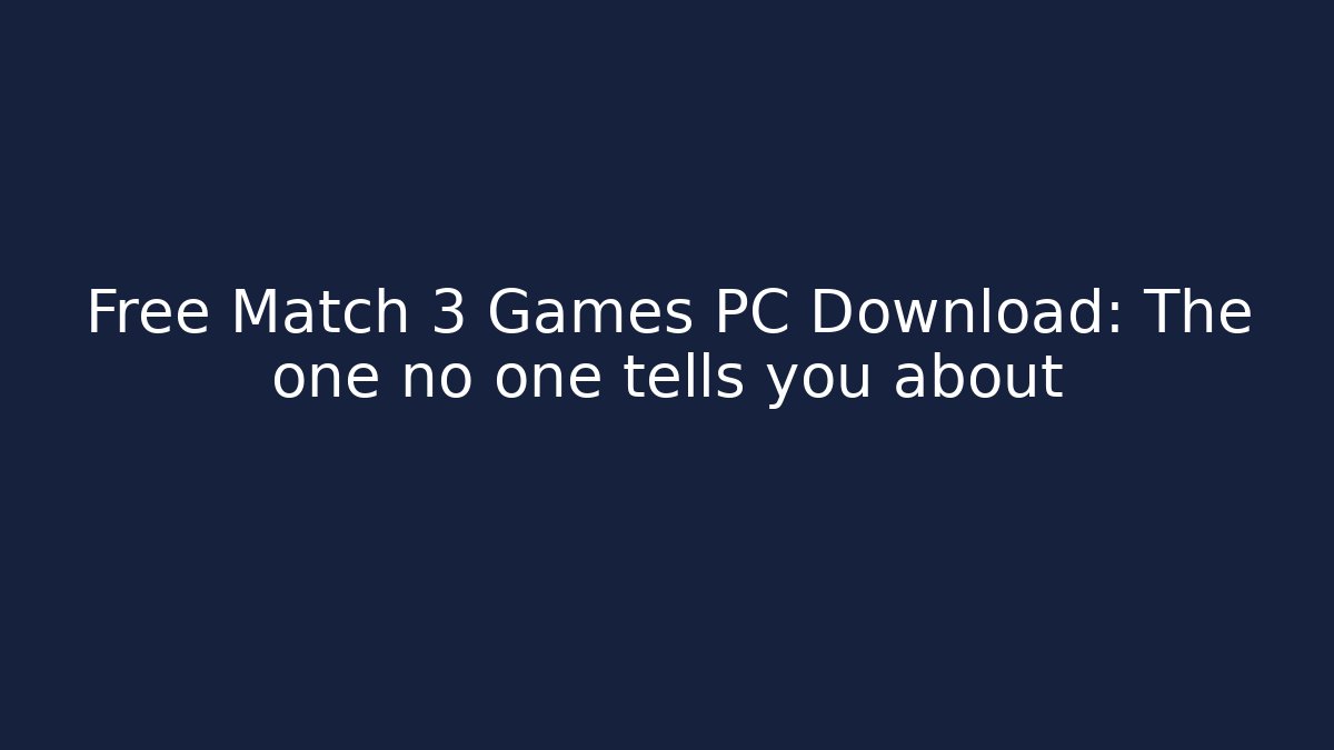 Free Match 3 Games PC Download: The one no one tells you about