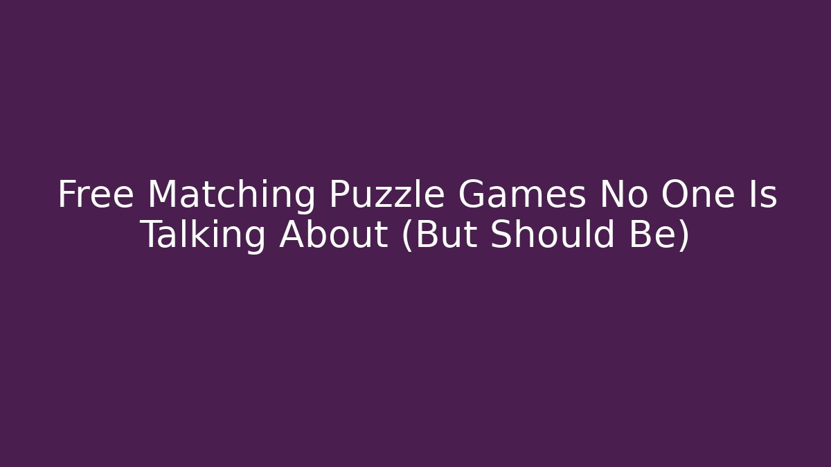 Free Matching Puzzle Games No One Is Talking About (But Should Be)