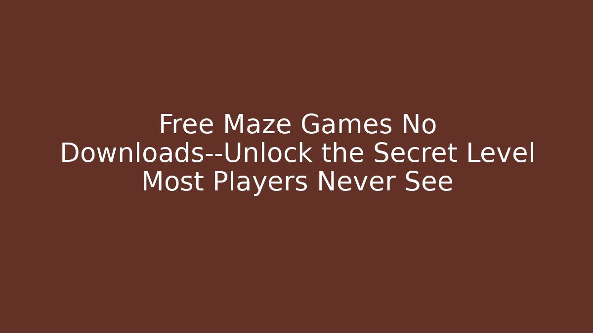 Free Maze Games No Downloads—Unlock the Secret Level Most Players Never See