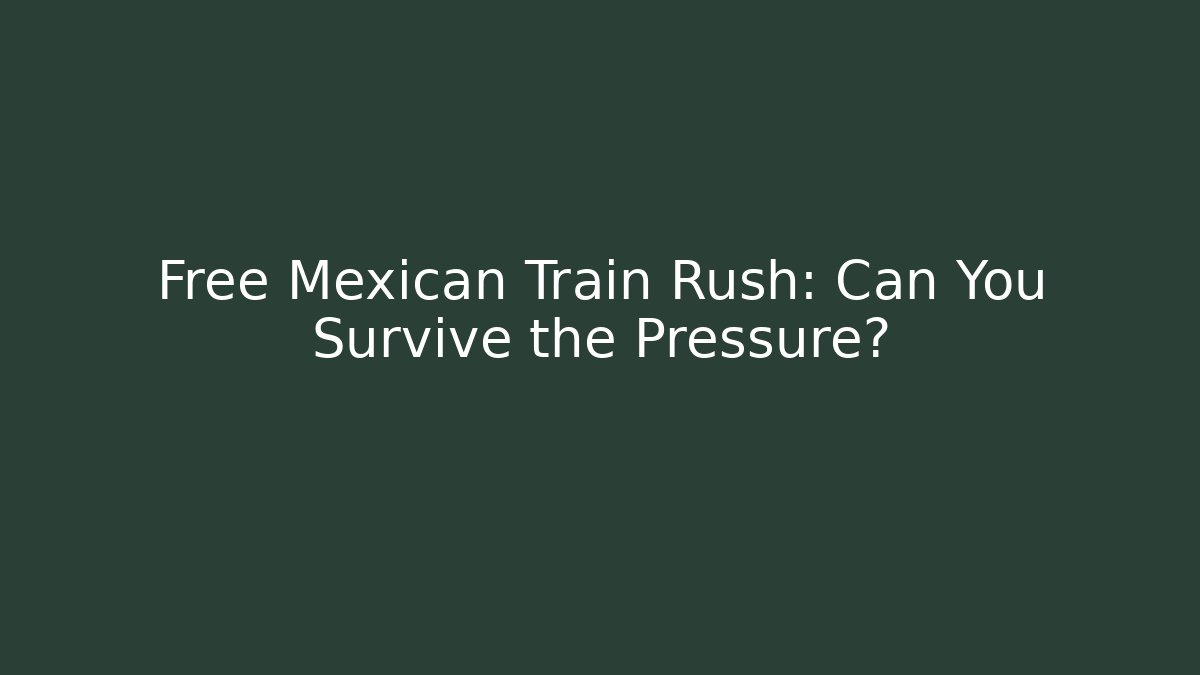 Free Mexican Train Rush: Can You Survive the Pressure? - Critter Realm