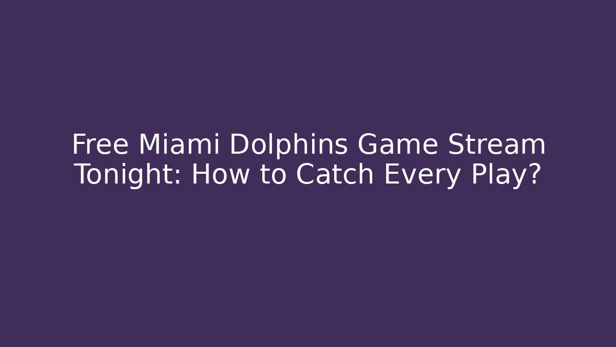 Free Miami Dolphins Game Stream Tonight: How to Catch Every Play?