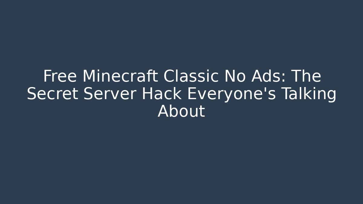 Free Minecraft Classic No Ads: The Secret Server Hack Everyone’s Talking About