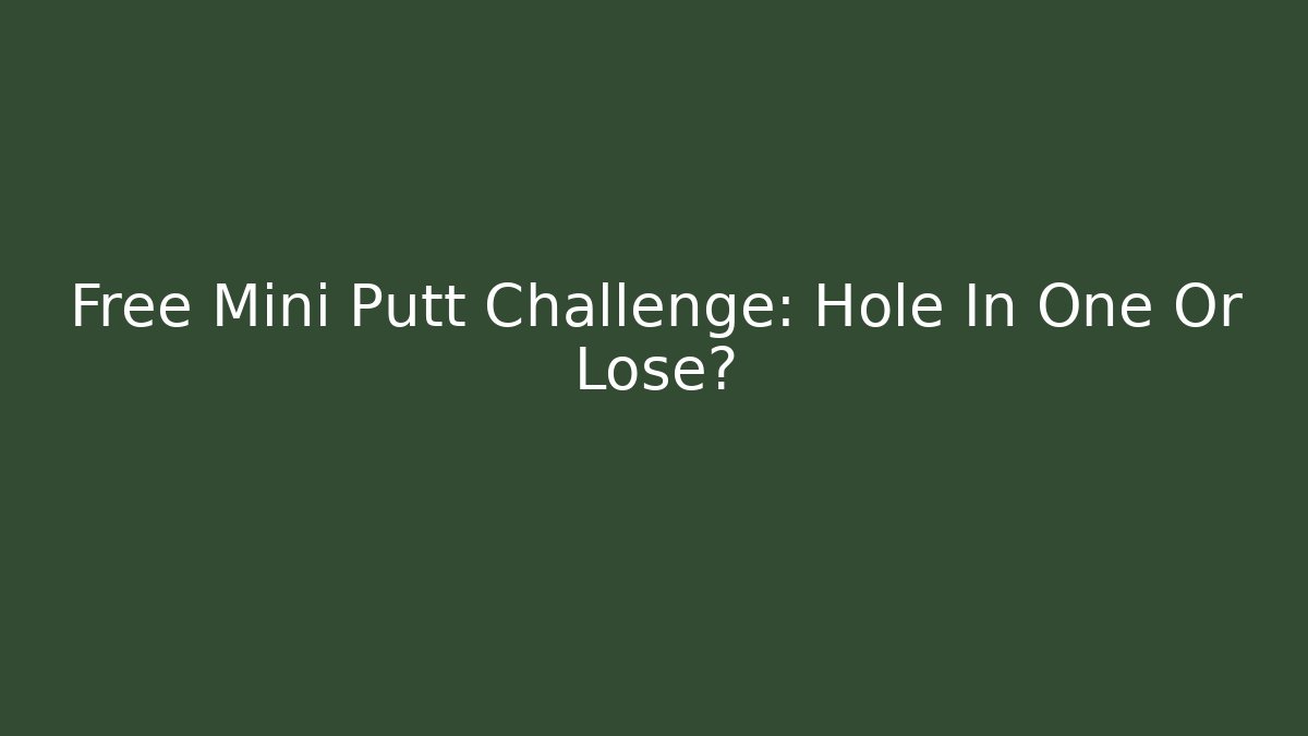Free Mini Putt Challenge: Hole In One Or Lose? - Critter Realm
