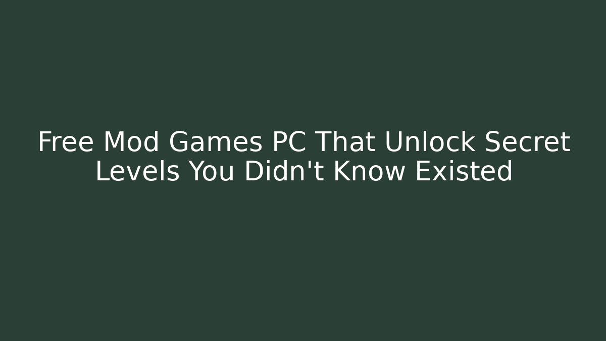 Free Mod Games PC That Unlock Secret Levels You Didn’t Know Existed