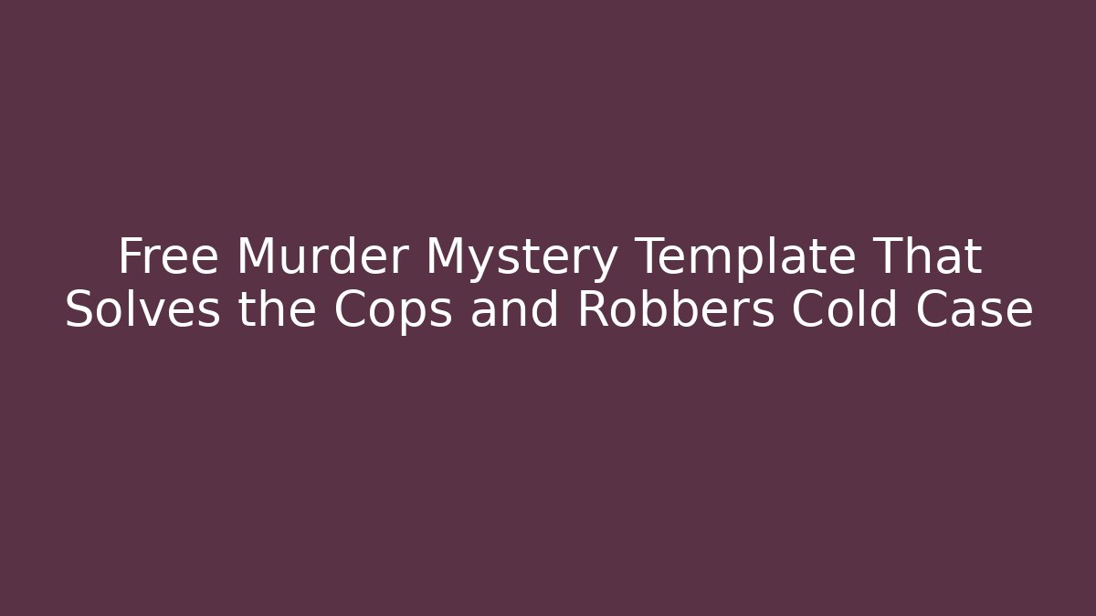 Free Murder Mystery Template That Solves the Cops and Robbers Cold Case