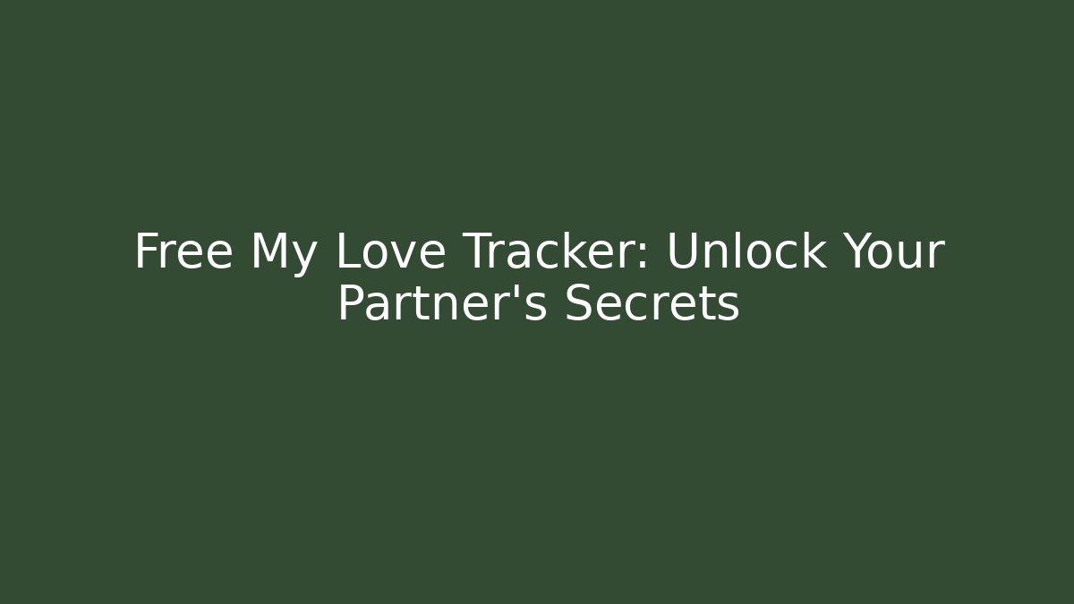 Free My Love Tracker: Unlock Your Partner's Secrets - Critter Realm