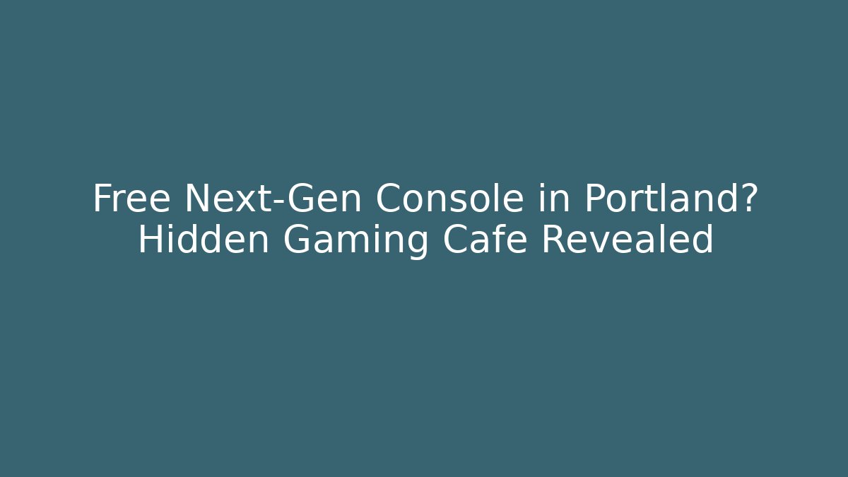 Free Next-Gen Console in Portland? Hidden Gaming Cafe Revealed