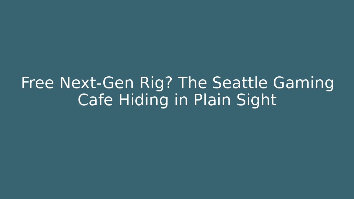 Free Next-Gen Rig? The Seattle Gaming Cafe Hiding in Plain Sight