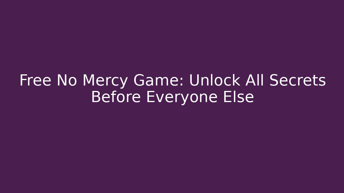 Free No Mercy Game: Unlock All Secrets Before Everyone Else