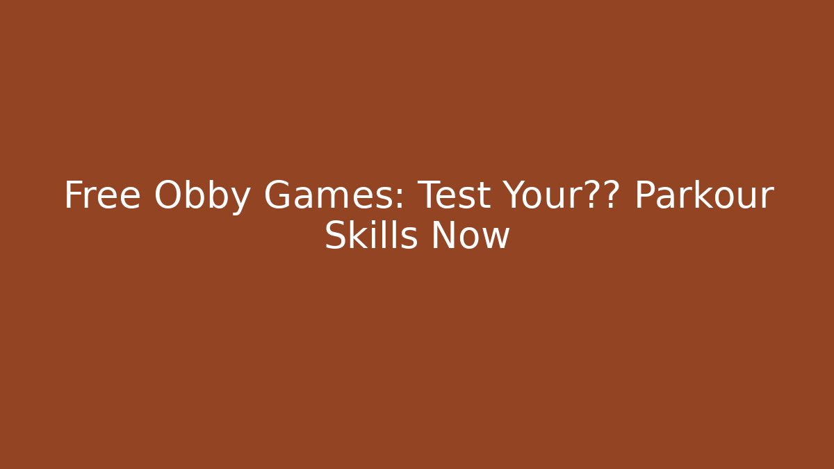 Free Obby Games: Test Your极限 Parkour Skills Now