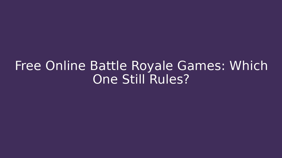 Free Online Battle Royale Games: Which One Still Rules?