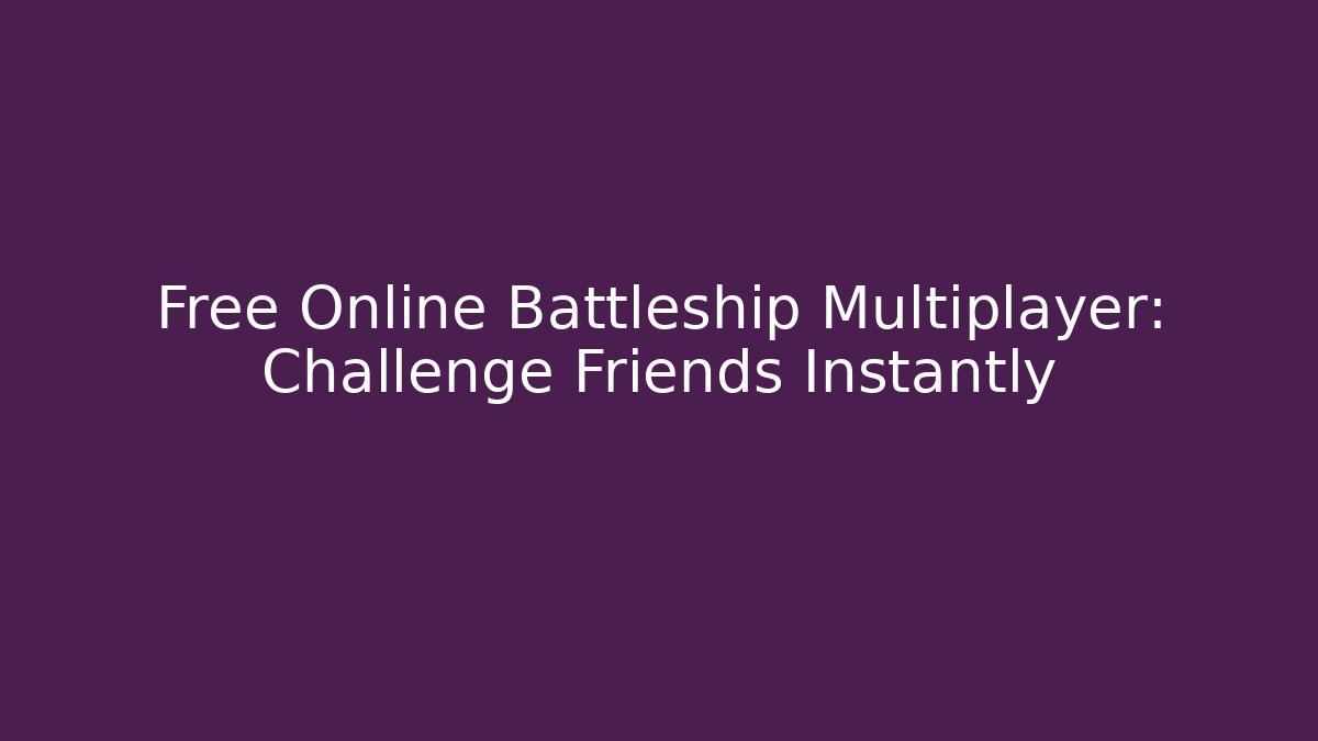 Free Online Battleship Multiplayer: Challenge Friends Instantly