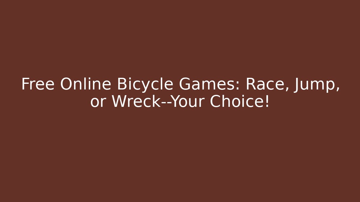 Free Online Bicycle Games: Race, Jump, or Wreck—Your Choice!